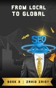 Title: From Local to Global - Book 2 (SEO Series, #2), Author: Zahid Zaidy