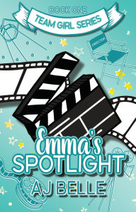 Title: Emma's Spotlight: Team Girl, Book 1 (Team Girl, #1), Author: AJ Belle