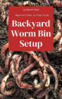 Backyard Worm Bin Setup: Beginner's Step- by-Step Guide