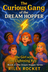 Title: The Curious Gang of the Dream Hopper - The Girl with the Lightning Key (The Dream Hopper Series, #2), Author: Riley Rocket