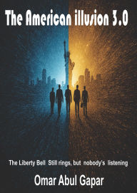 Title: The American illusion 3.0, Author: Omar Abul Gapar