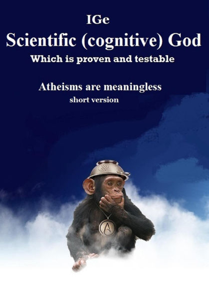 Scientific Cognitive God, which is proven and testable. Atheisms are meaningless (SHORT VERSION)