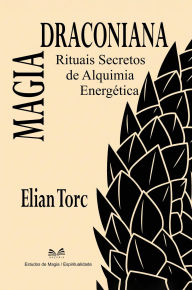 Title: Magia Draconiana - Rituais Secretos de Alquimia Energética, Author: Elian Torc