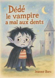 Title: Dédé le vampire a mal aux dents, Author: Jeanne Barz
