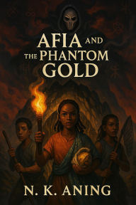 Title: Afia and the Phantom Gold (The Adventures of Afia, #5), Author: N.K. Aning