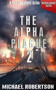 Title: The Alpha Plague 2 (Nederlandse editie) - A Post-Apocalyptic Action Thriller (The Alpha Plague - De Complete Serie (Nederlandse editie), #2), Author: Michael Robertson