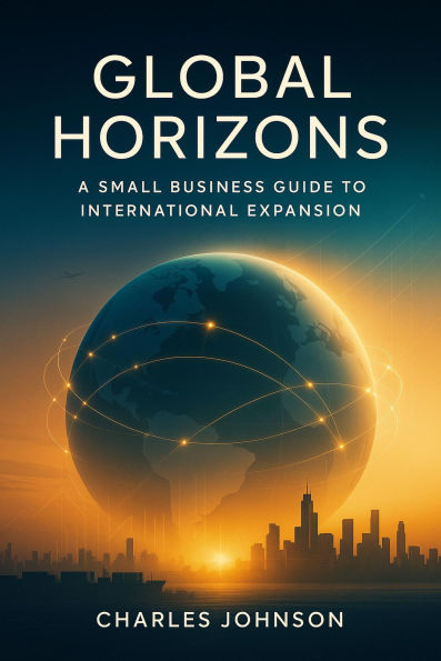 Global Horizons_ A Small Business Guide to International Expansion (Global Small Business (GSB))