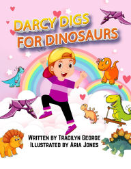 Title: Darcy Digs for Dinosaurs, Author: Tracilyn George