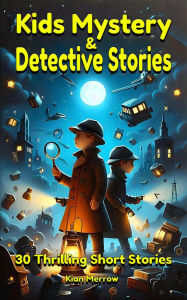 Title: Kids Mystery & Detective Stories Short Adventures Full of Secret Clues (Curious Kids Adventure Library, #3), Author: Kian Merrow