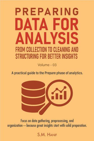 Preparing Data for Analysis: From Collection to Cleaning, and Structuring for Better Insights (Data Analytics, #3)