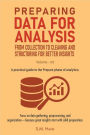 Preparing Data for Analysis: From Collection to Cleaning, and Structuring for Better Insights (Data Analytics, #3)