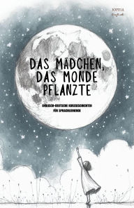 Title: Das Mädchen, Das Monde Pflanzte: Englisch-Deutsche Kurzgeschichten für Sprachlernende, Author: Iopeia English