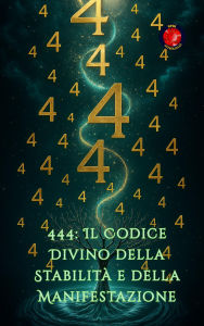 Title: 444: Il Codice Divino della Stabilità e della Manifestazione, Author: Alina Rubi