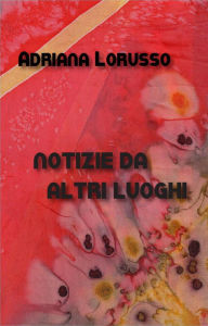 Title: Notizie Da Altri Luoghi, Author: Adriana Lorusso