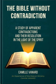 Title: The Bible Without Contradiction (A Study of Apparent Contradictions and Their Resolution in the Light of the Spirit), Author: camille VANARD