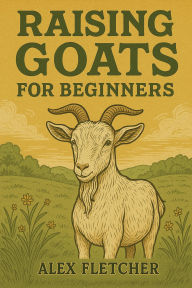 Title: Raising Goats for Beginners, Author: Alex Fletcher
