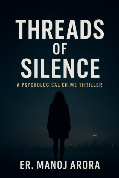 Threads of Silence:A Psychological Crime Thriller by Er. Manoj Arora