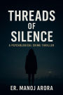 Threads of Silence:A Psychological Crime Thriller by Er. Manoj Arora