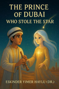 Title: The Prince of Dubai Who Stole the Star, Author: Eskinder Yimer Haylu