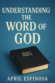 Title: Understanding The Word Of God (Anchor In The Word, #4), Author: April Espinosa