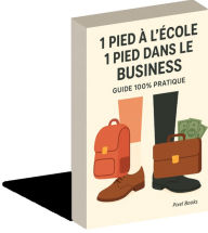 Title: 1 pied à l'école, 1 pied dans le business _ Guide 100% Pratique, Author: Pixel Books