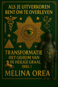 Title: ALS JE UITVERKOREN BENT OM TE OVERLEVEN: TRANSFORMATIE. HET GEHEIM VAN DE HEILIGE GRAAL. DEEL 1, Author: Melina Orea