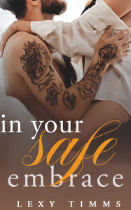 Title: In Your Safe Embrace (Embers of the Heart Series, #1), Author: Lexy Timms