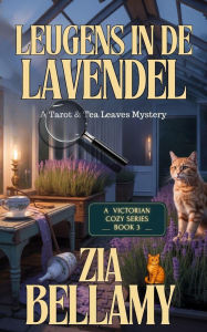 Title: Leugens in de Lavendel (Een mysterie met tarot en theebladeren, #3), Author: Zia Bellamy