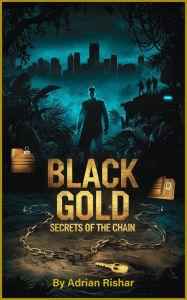Title: Black Gold: Secrets of the Chain, Author: Adrian Rishar