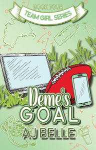 Title: Deme's Goal: Team Girl, Book 4 (Team Girl, #4), Author: AJ Belle
