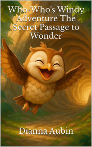 Title: Who-Who's Windy Adventure The Secret Passage to Wonder, Author: Dianna Aubin