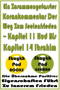 Title: Ein Zusammengefasster Korankommentar Der Weg Zum Seelenfrieden - Kapitel 11 Hud Bis Kapitel 14 Ibrahim, Author: ShaykhPod German