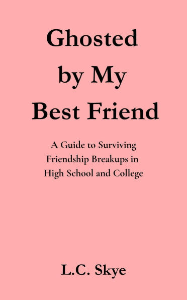 Ghosted by My Best Friend: A Guide to Surviving Friendship Breakups in High School and College