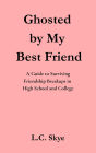 Ghosted by My Best Friend: A Guide to Surviving Friendship Breakups in High School and College