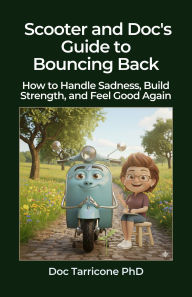 Title: Scooter and Doc's Guide to Bouncing Back - How to Handle Sadness, Build Strength, and Feel Good Again (Scooter and Doc's Guides, #2), Author: Doc Tarricone