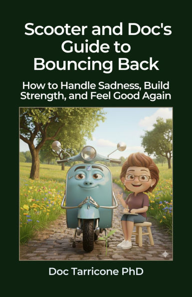 Scooter and Doc's Guide to Bouncing Back - How to Handle Sadness, Build Strength, and Feel Good Again (Scooter and Doc's Guides, #2)