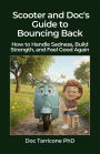 Scooter and Doc's Guide to Bouncing Back - How to Handle Sadness, Build Strength, and Feel Good Again (Scooter and Doc's Guides, #2)