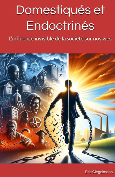 Domestiqués et Endoctrinés: L'influence invisible de la société sur nos vies