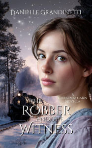 Title: The Robber and the Witness (Christmas Cabin, #3), Author: Danielle Grandinetti