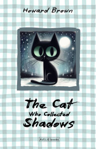 Title: The Cat Who Collected Shadows, Author: Howard Brown