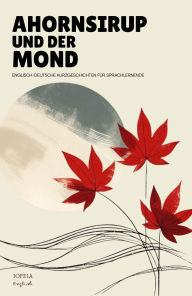 Title: Ahornsirup Und Der Mond: Englisch-Deutsche Kurzgeschichten Für Sprachlernende, Author: Iopeia English