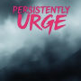 Persistently Urge