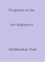 Title: Programs in Go, Author: Shubhankar Paul