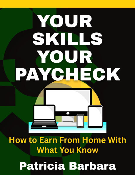 Your Skills, Your Paycheck How to Earn From Home with What You Know