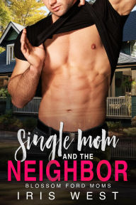 Title: Single Mom And The Neighbor (Mollige Mama's Van Blossom Ford, #4), Author: Iris West