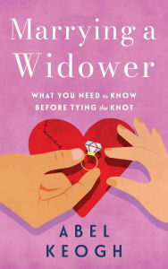 Title: Marrying a Widower: What You Need to Know Before Tying the Knot (Dating a Widower, #3), Author: Abel Keogh
