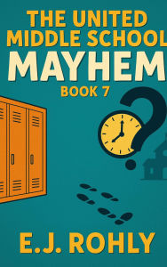 Title: The United School Mayhem Book 7 (United Middle School Mayhem, #7), Author: E J Rohly