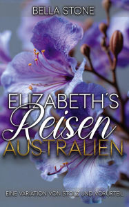 Title: Elizabeth's Reisen: Australien: Eine Variation von Stolz und Vorurteil (Elizabeth Abroad, #4), Author: Bella Stone