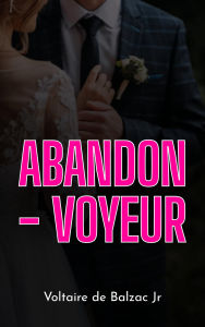 Title: Abandon - Voyeur, Author: Voltaire de Balzac
