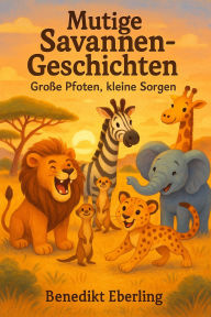 Title: Mutige Savannen-Geschichten: Große Pfoten, kleine Sorgen (Abenteuer aus der Savanne, #2), Author: Benedikt Eberling